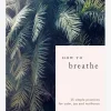 Sale TURNAR01 How to Breathe: 25 Simple Practices for Calm, Joy and Resilience